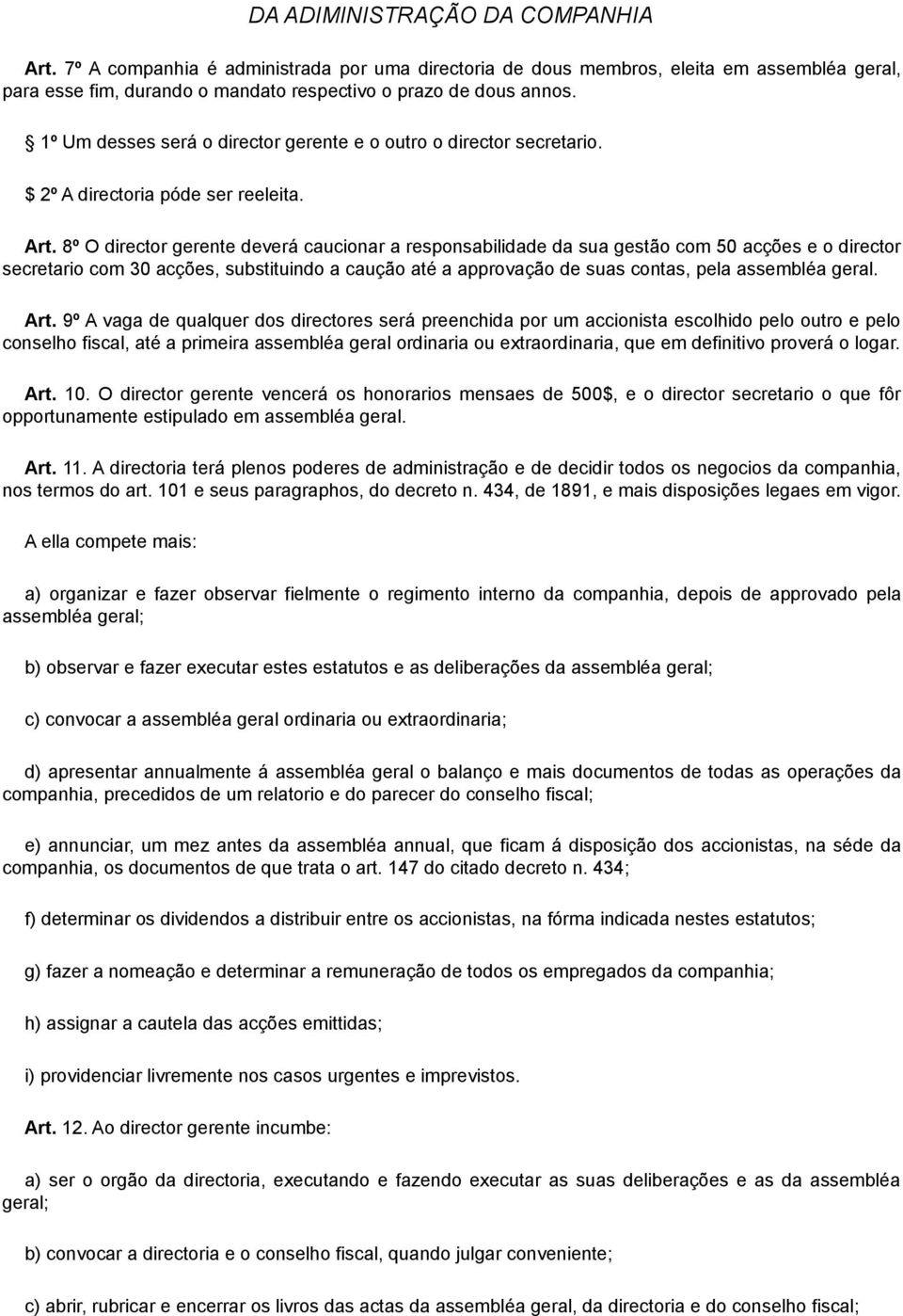 8º O director gerente deverá caucionar a responsabilidade da sua gestão com 50 acções e o director secretario com 30 acções, substituindo a caução até a approvação de suas contas, pela assembléa