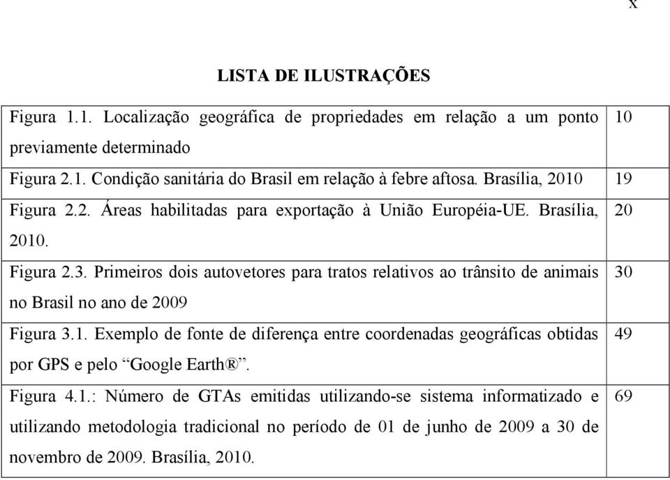 Primeiros dois autovetores para tratos relativos ao trânsito de animais 30 no Brasil no ano de 2009 Figura 3.1.
