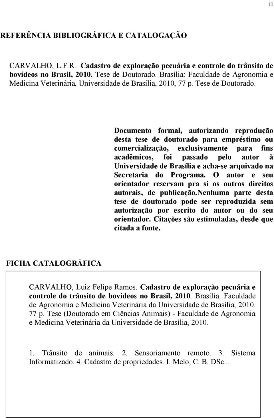 Documento formal, autorizando reprodução desta tese de doutorado para empréstimo ou comercialização, exclusivamente para fins acadêmicos, foi passado pelo autor à Universidade de Brasília e acha-se