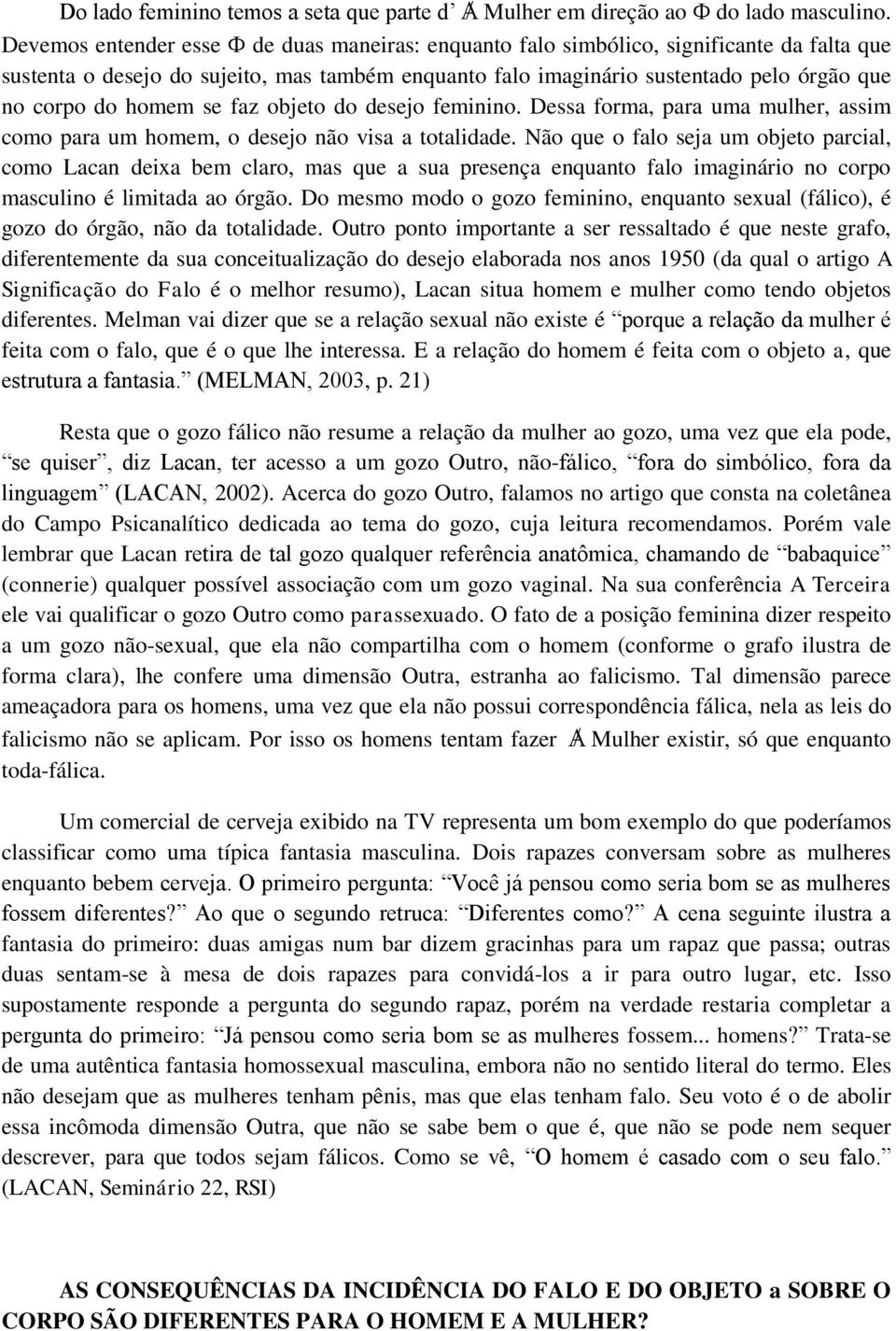 homem se faz objeto do desejo feminino. Dessa forma, para uma mulher, assim como para um homem, o desejo não visa a totalidade.