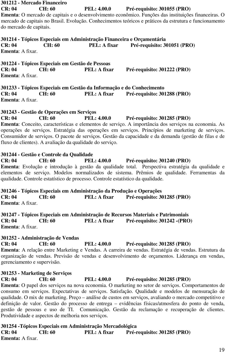 301214 - Tópicos Especiais em Administração Financeira e Orçamentária CR: 04 CH: 60 PEL: A fixar Pré-requisito: 301051 (PRO) Ementa: A fixar.