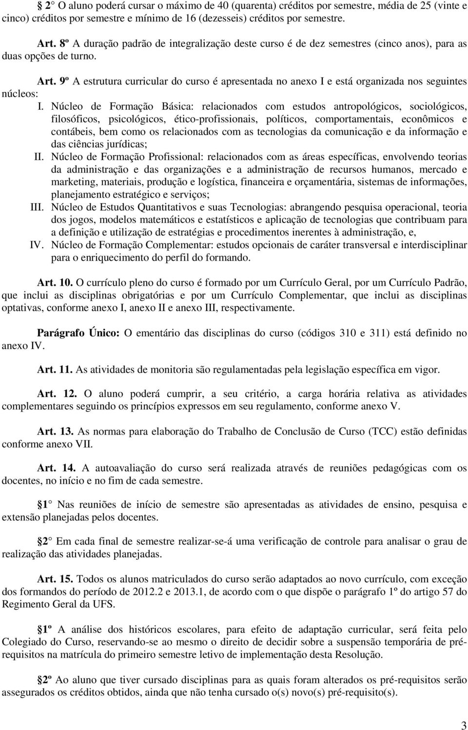 9º A estrutura curricular do curso é apresentada no anexo I e está organizada nos seguintes núcleos: I.