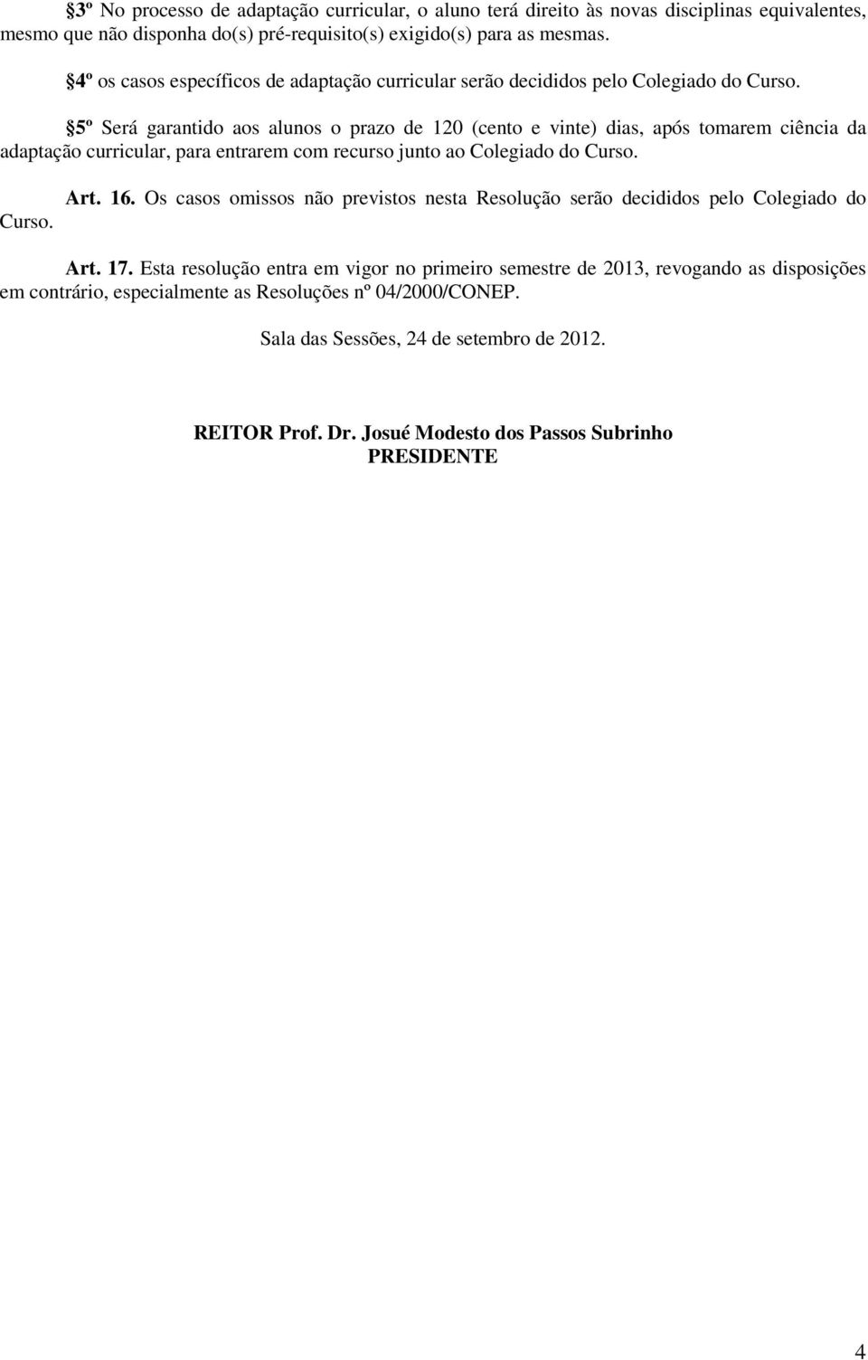 5º Será garantido aos alunos o prazo de 120 (cento e vinte) dias, após tomarem ciência da adaptação curricular, para entrarem com recurso junto ao Colegiado do Curso. Curso. Art. 16.