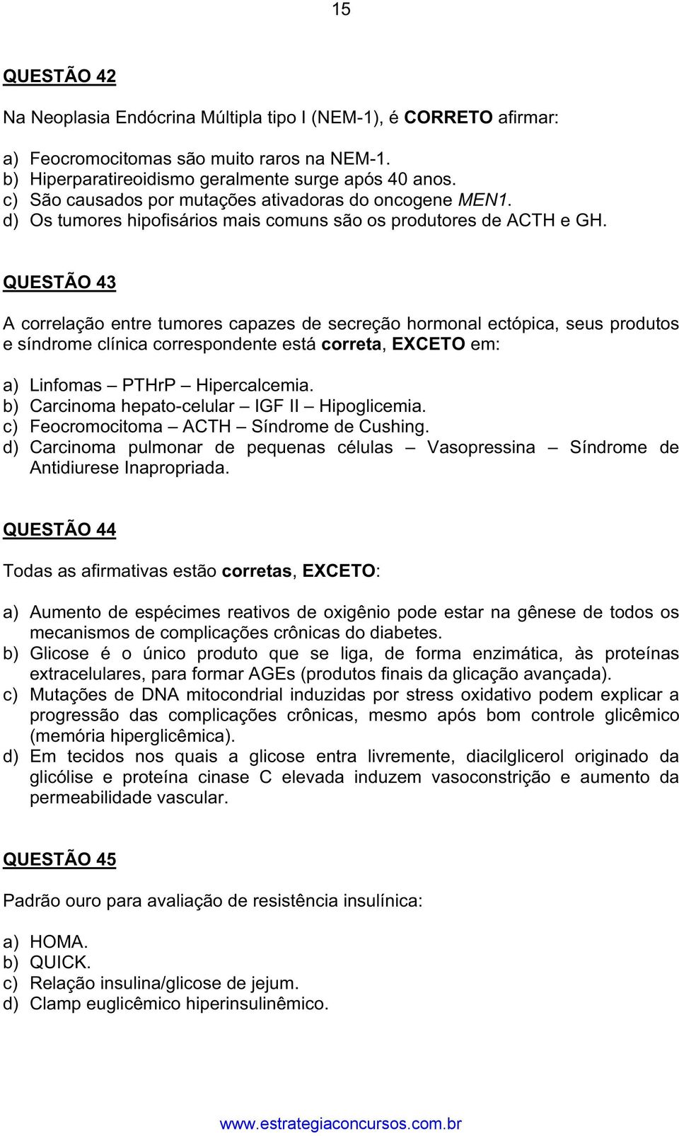 QUESTÃO 43 A correlação entre tumores capazes de secreção hormonal ectópica, seus produtos e síndrome clínica correspondente está correta, EXCETO em: a) Linfomas PTHrP Hipercalcemia.