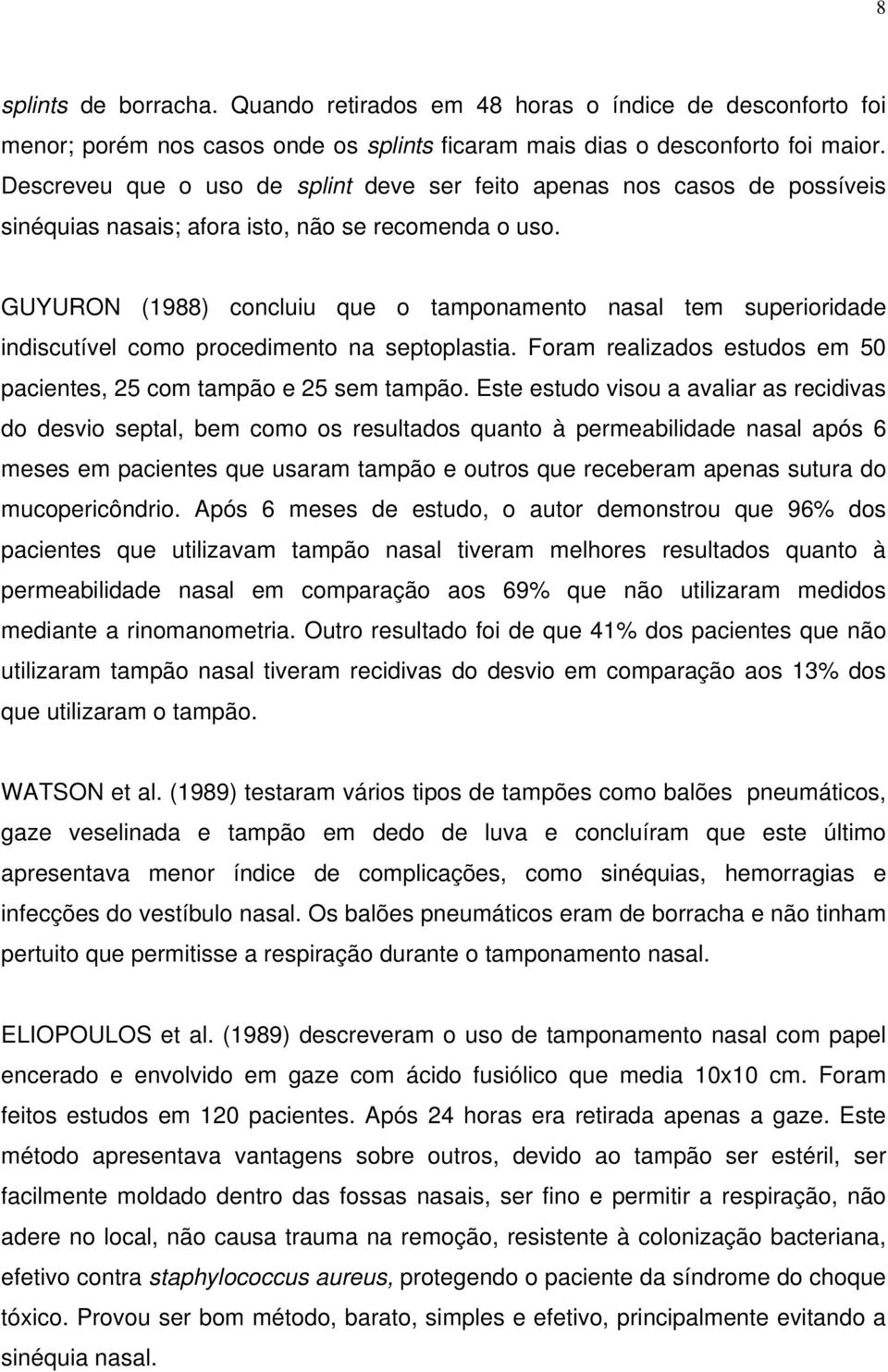 GUYURON (1988) concluiu que o tamponamento nasal tem superioridade indiscutível como procedimento na septoplastia. Foram realizados estudos em 50 pacientes, 25 com tampão e 25 sem tampão.