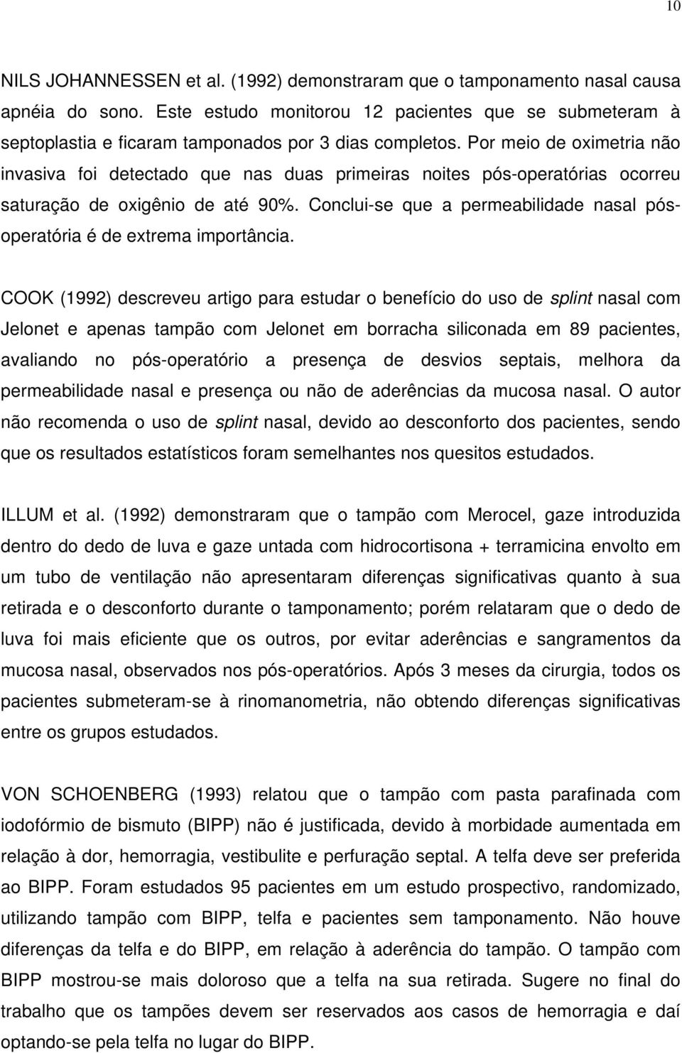 Por meio de oximetria não invasiva foi detectado que nas duas primeiras noites pós-operatórias ocorreu saturação de oxigênio de até 90%.