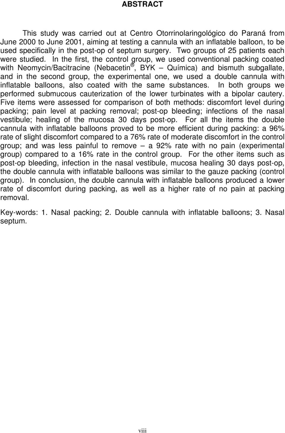 In the first, the control group, we used conventional packing coated with Neomycin/Bacitracine (Nebacetin, BYK Química) and bismuth subgallate, and in the second group, the experimental one, we used