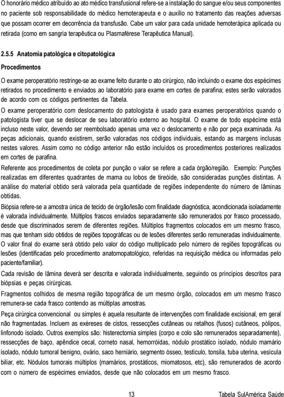 5.5 Anatomia patológica e citopatológica Procedimentos O exame peroperatório restringe-se ao exame feito durante o ato cirúrgico, não incluindo o exame dos espécimes retirados no procedimento e