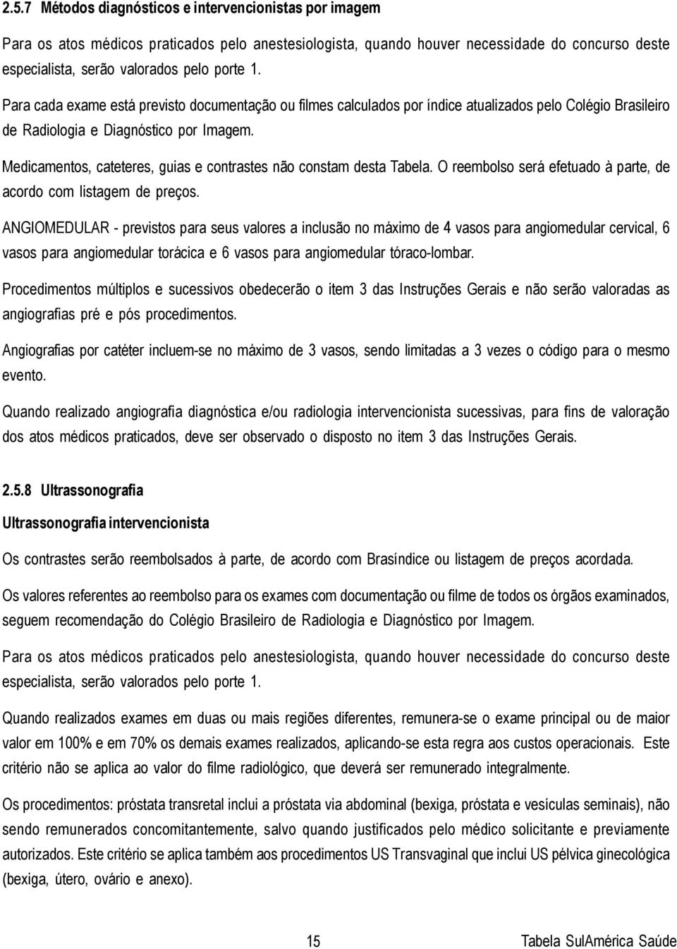 Medicamentos, cateteres, guias e contrastes não constam desta Tabela. O reembolso será efetuado à parte, de acordo com listagem de preços.