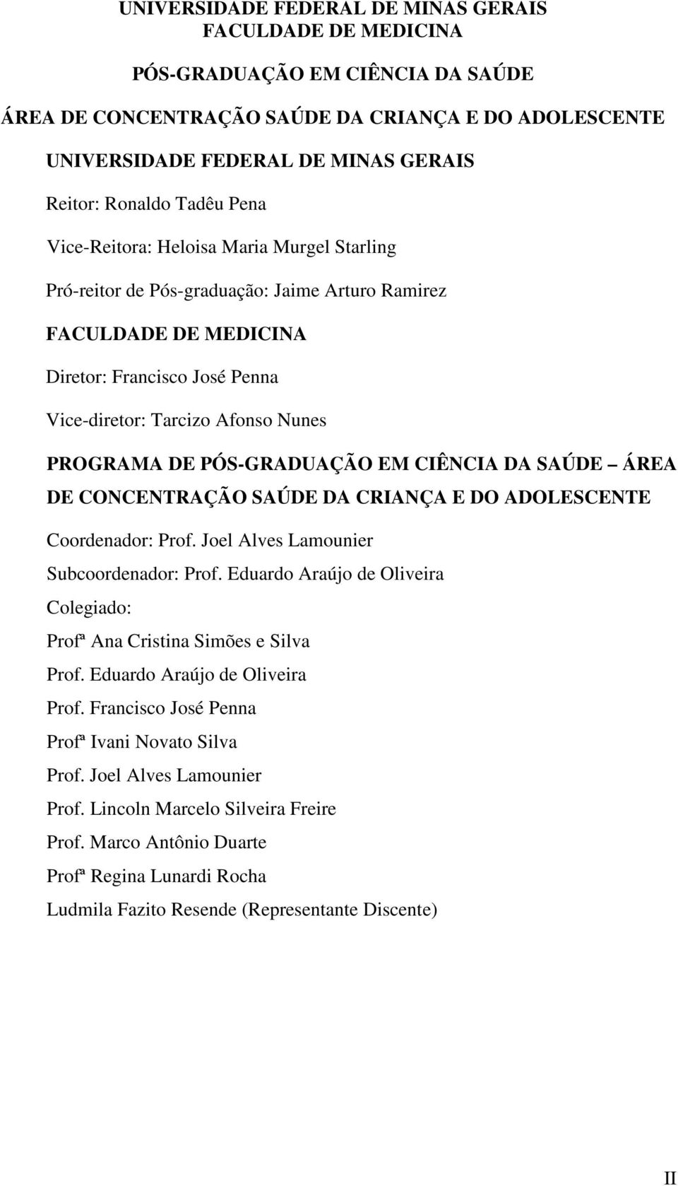 PROGRAMA DE PÓS-GRADUAÇÃO EM CIÊNCIA DA SAÚDE ÁREA DE CONCENTRAÇÃO SAÚDE DA CRIANÇA E DO ADOLESCENTE Coordenador: Prof. Joel Alves Lamounier Subcoordenador: Prof.