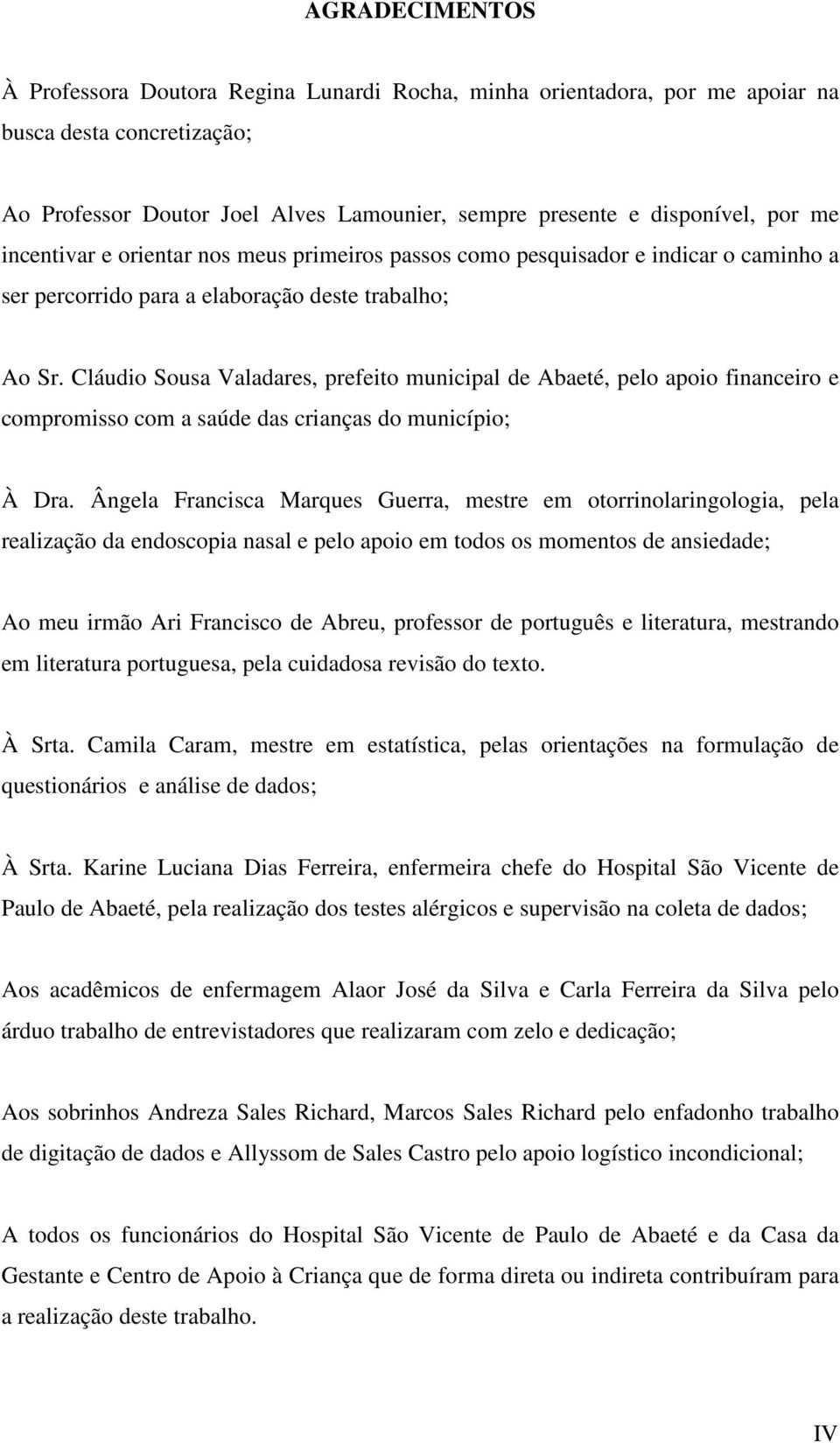 Cláudio Sousa Valadares, prefeito municipal de Abaeté, pelo apoio financeiro e compromisso com a saúde das crianças do município; À Dra.