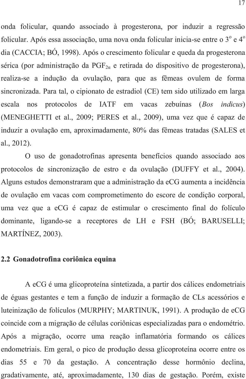 forma sincronizada. Para tal, o cipionato de estradiol (CE) tem sido utilizado em larga escala nos protocolos de IATF em vacas zebuínas (Bos indicus) (MENEGHETTI et al., 2009; PERES et al.