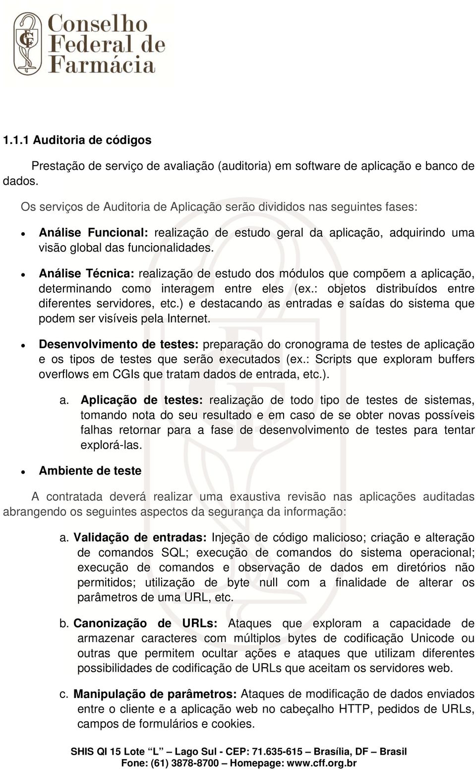 Análise Técnica: realização de estudo dos módulos que compõem a aplicação, determinando como interagem entre eles (ex.: objetos distribuídos entre diferentes servidores, etc.