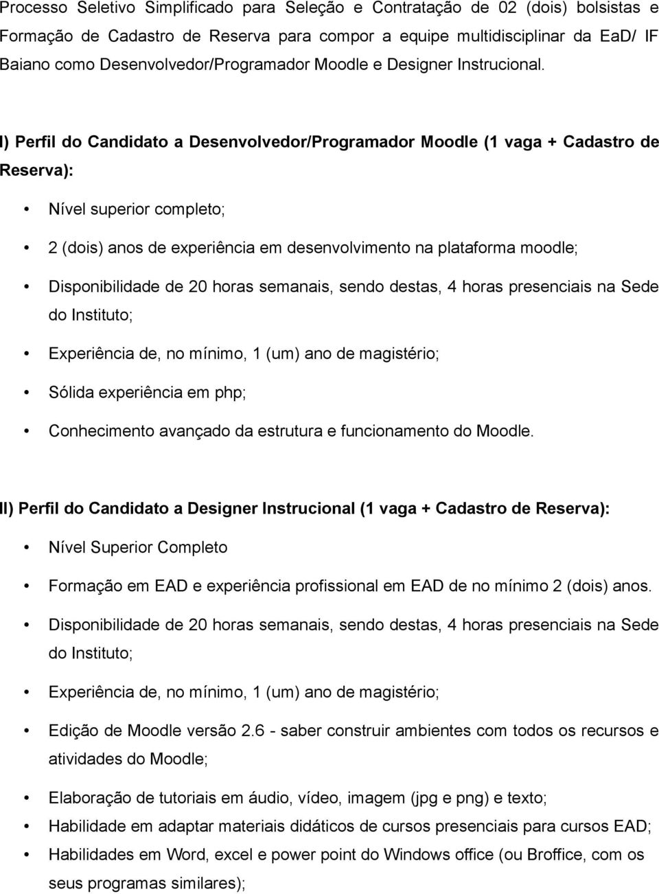 I) Perfil do Candidato a Desenvolvedor/Programador Moodle (1 vaga + Cadastro de Reserva): Nível superior completo; 2 (dois) anos de experiência em desenvolvimento na plataforma moodle;