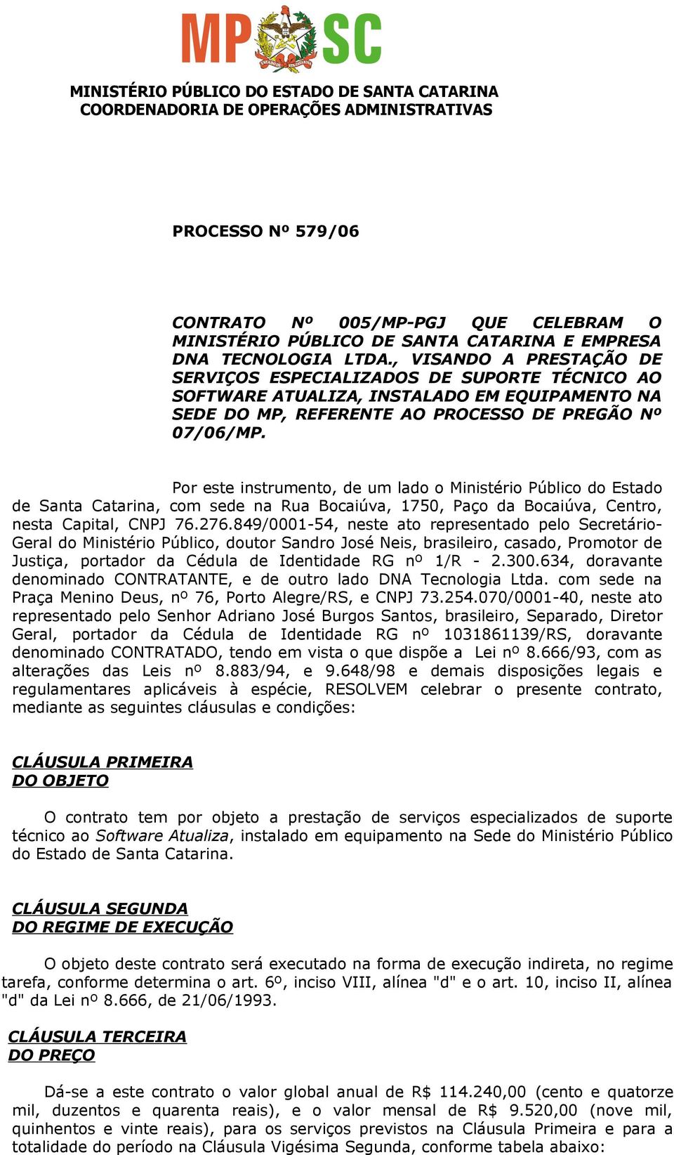 Por este instrumento, de um lado o Ministério Público do Estado de Santa Catarina, com sede na Rua Bocaiúva, 1750, Paço da Bocaiúva, Centro, nesta Capital, CNPJ 76.276.