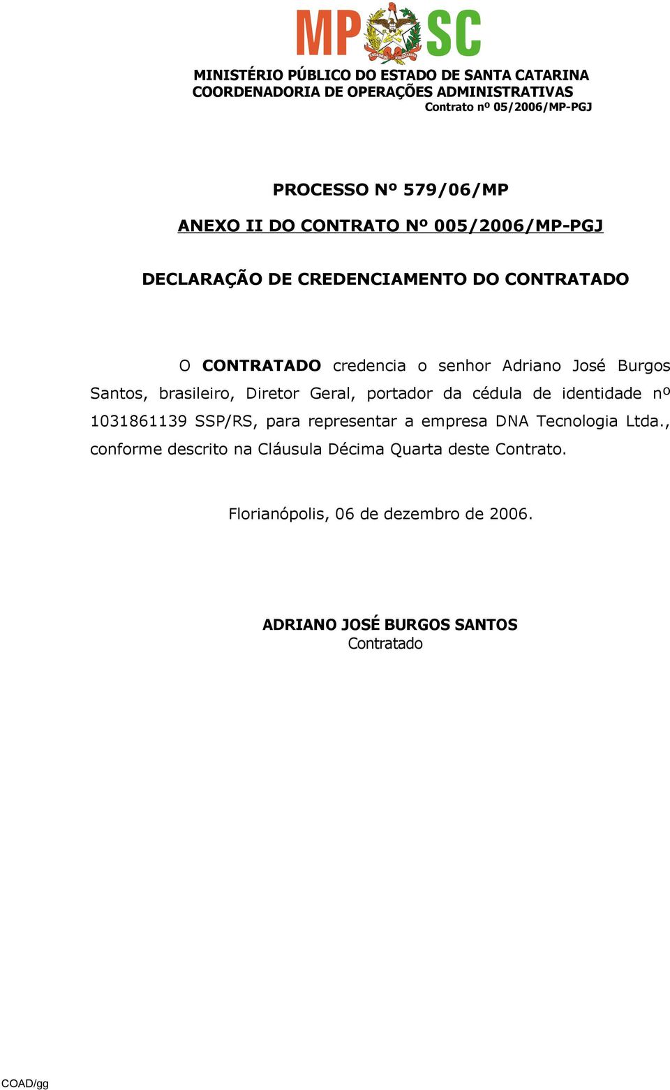identidade nº 1031861139 SSP/RS, para representar a empresa DNA Tecnologia Ltda.
