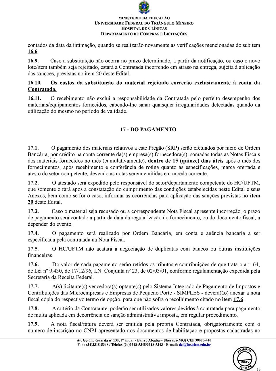 das sanções, previstas no item 20 deste Edital. 16.10. Os custos da substituição do material rejeitado correrão exclusivamente à conta da Contratada. 16.11.