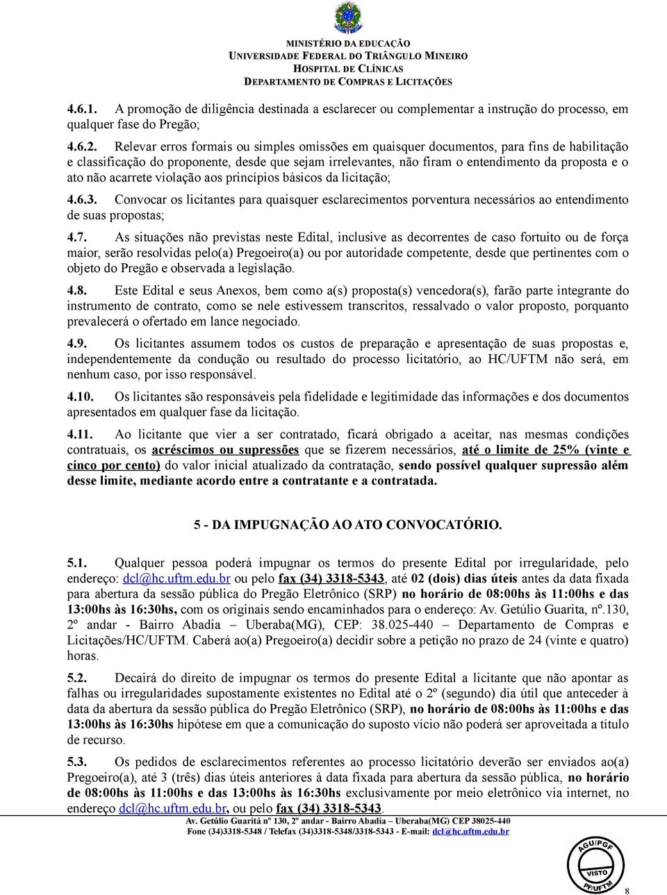 não acarrete violação aos princípios básicos da licitação; 4.6.3. Convocar os licitantes para quaisquer esclarecimentos porventura necessários ao entendimento de suas propostas; 4.7.