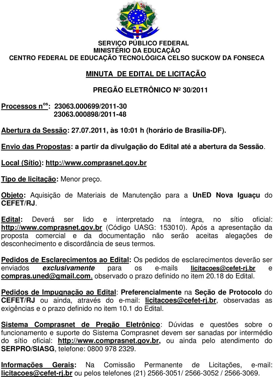 Envio das Propostas: a partir da divulgação do Edital até a abertura da Sessão. Local (Sítio): http://www.comprasnet.gov.br Tipo de licitação: Menor preço.