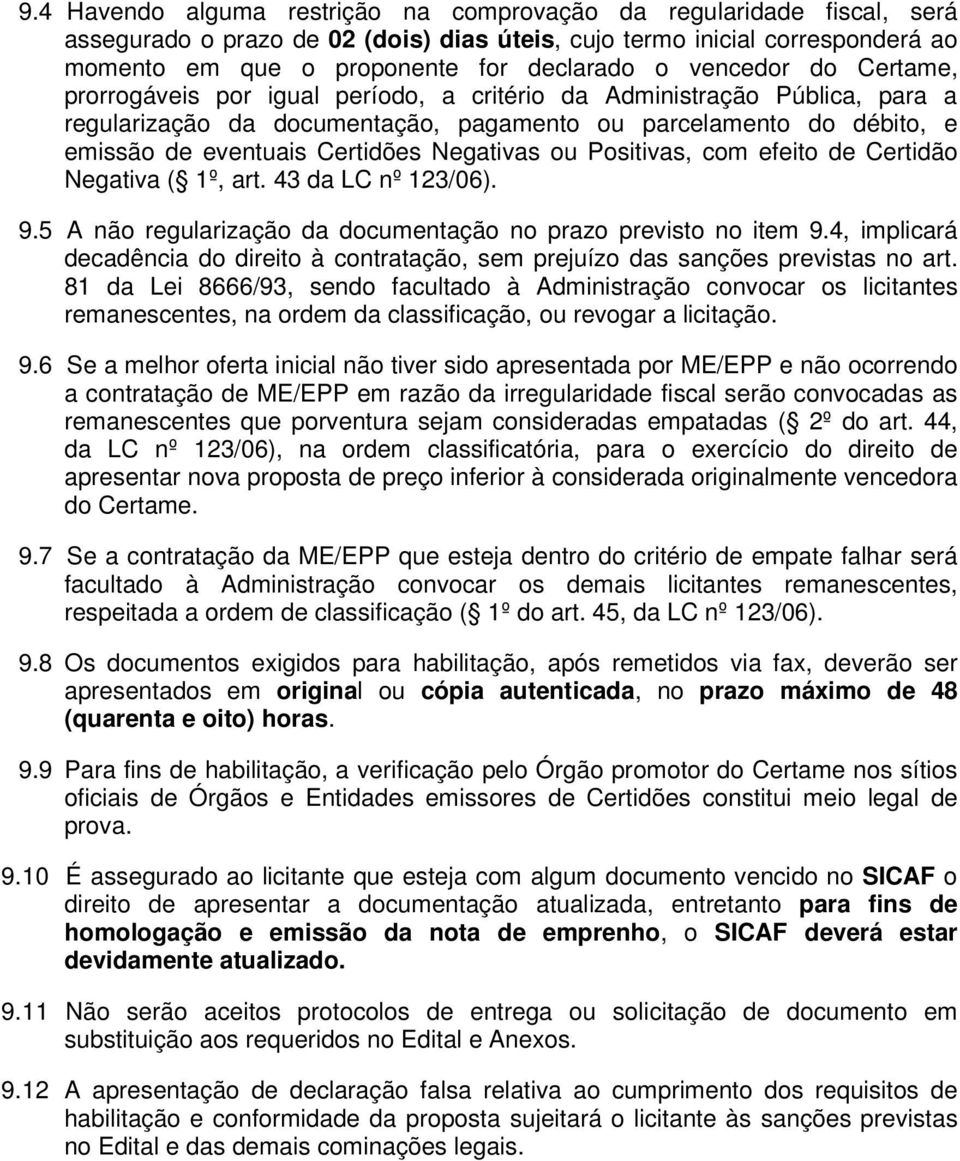 Negativas ou Positivas, com efeito de Certidão Negativa ( 1º, art. 43 da LC nº 123/06). 9.5 A não regularização da documentação no prazo previsto no item 9.