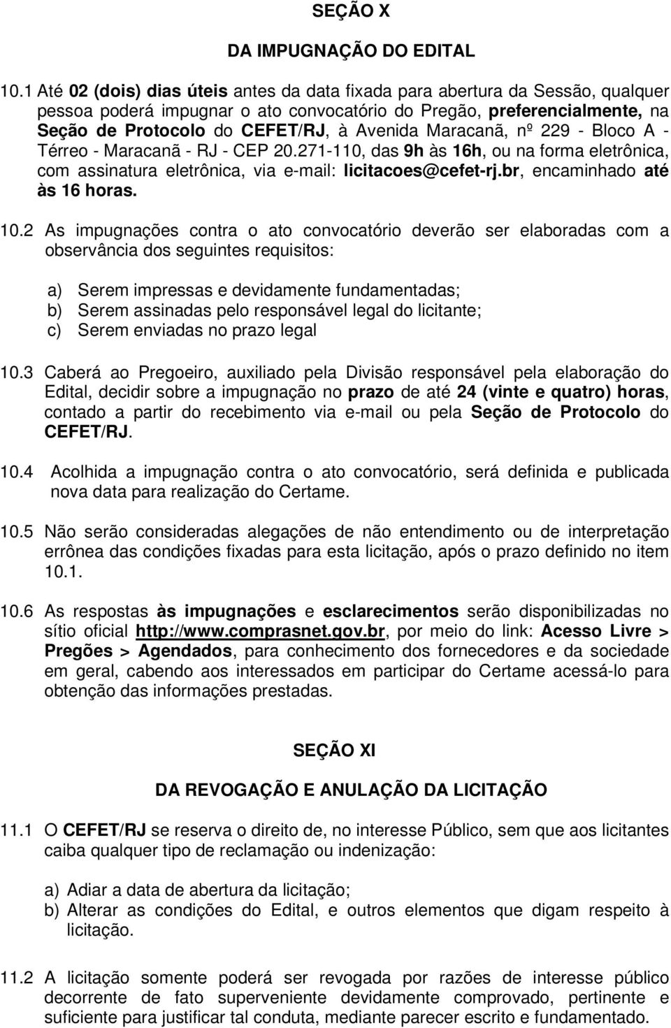 Maracanã, nº 229 - Bloco A - Térreo - Maracanã - RJ - CEP 20.271-110, das 9h às 16h, ou na forma eletrônica, com assinatura eletrônica, via e-mail: licitacoes@cefet-rj.br, encaminhado até às 16 horas.