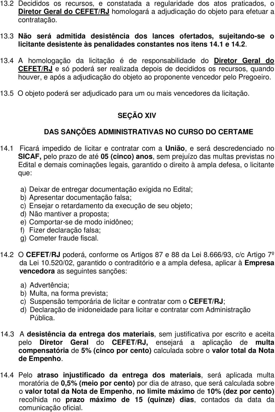 4 A homologação da licitação é de responsabilidade do Diretor Geral do CEFET/RJ e só poderá ser realizada depois de decididos os recursos, quando houver, e após a adjudicação do objeto ao proponente