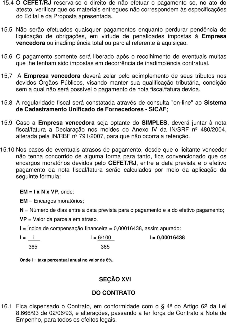 à aquisição. 15.6 O pagamento somente será liberado após o recolhimento de eventuais multas que lhe tenham sido impostas em decorrência de inadimplência contratual.