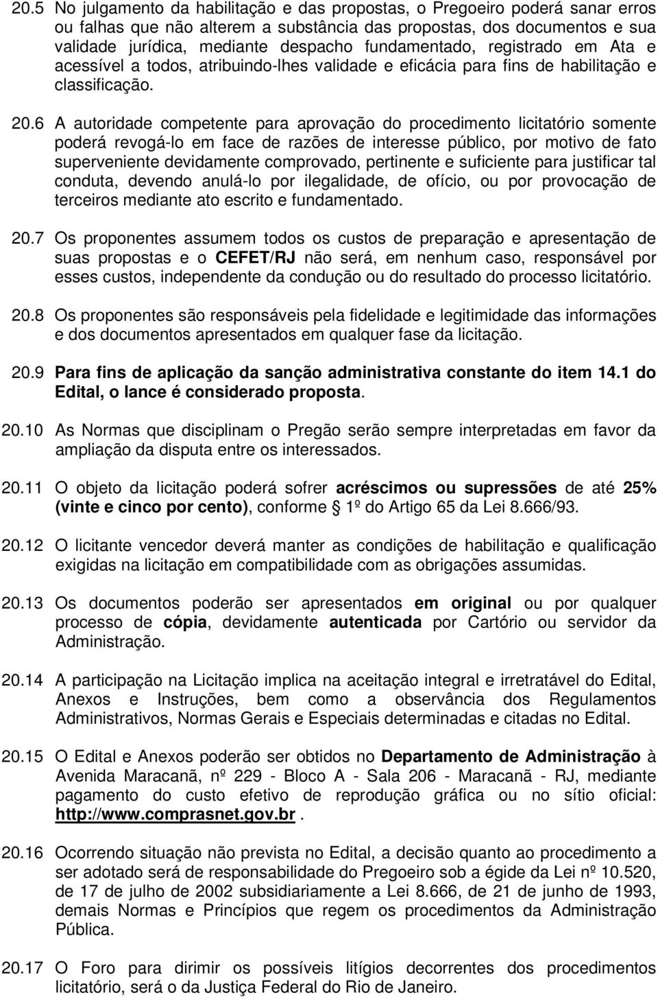 6 A autoridade competente para aprovação do procedimento licitatório somente poderá revogá-lo em face de razões de interesse público, por motivo de fato superveniente devidamente comprovado,