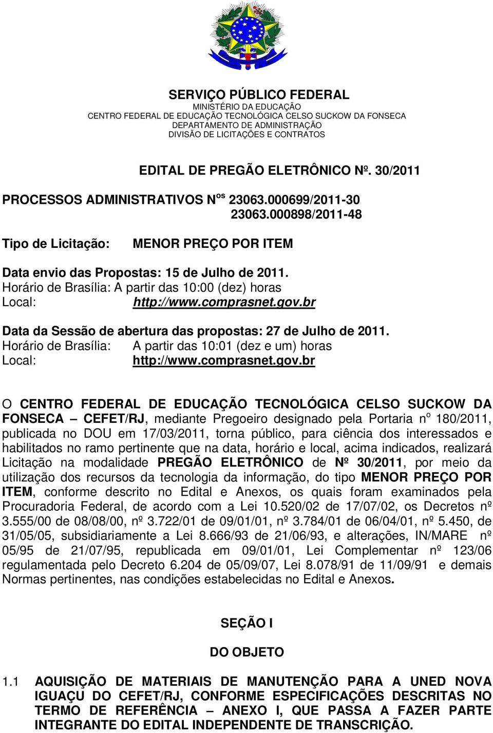 Horário de Brasília: A partir das 10:00 (dez) horas Local: http://www.comprasnet.gov.br Data da Sessão de abertura das propostas: 27 de Julho de 2011.