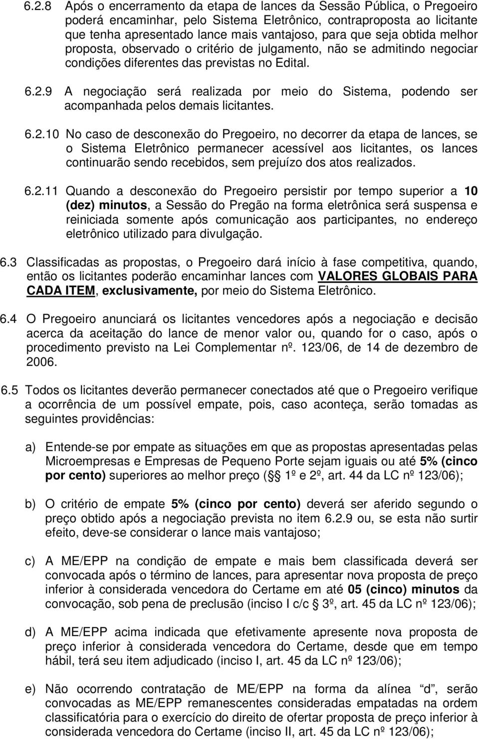 9 A negociação será realizada por meio do Sistema, podendo ser acompanhada pelos demais licitantes. 6.2.