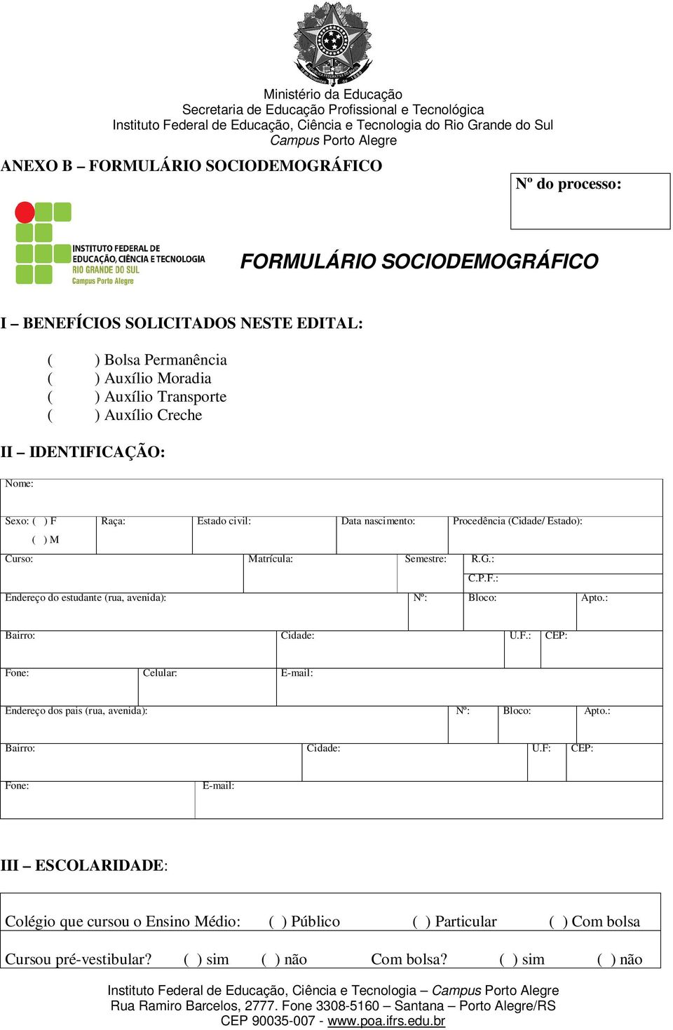 : Bairro: Cidade: U.F.: CEP: Fone: Celular: E-mail: Endereço dos pais (rua, avenida): Nº: Bloco: Apto.: Bairro: Cidade: U.F: CEP: Fone: E-mail: III ESCOLARIDADE: Colégio que cursou o Ensino Médio: ( ) Público ( ) Particular ( ) Com bolsa Cursou pré-vestibular?