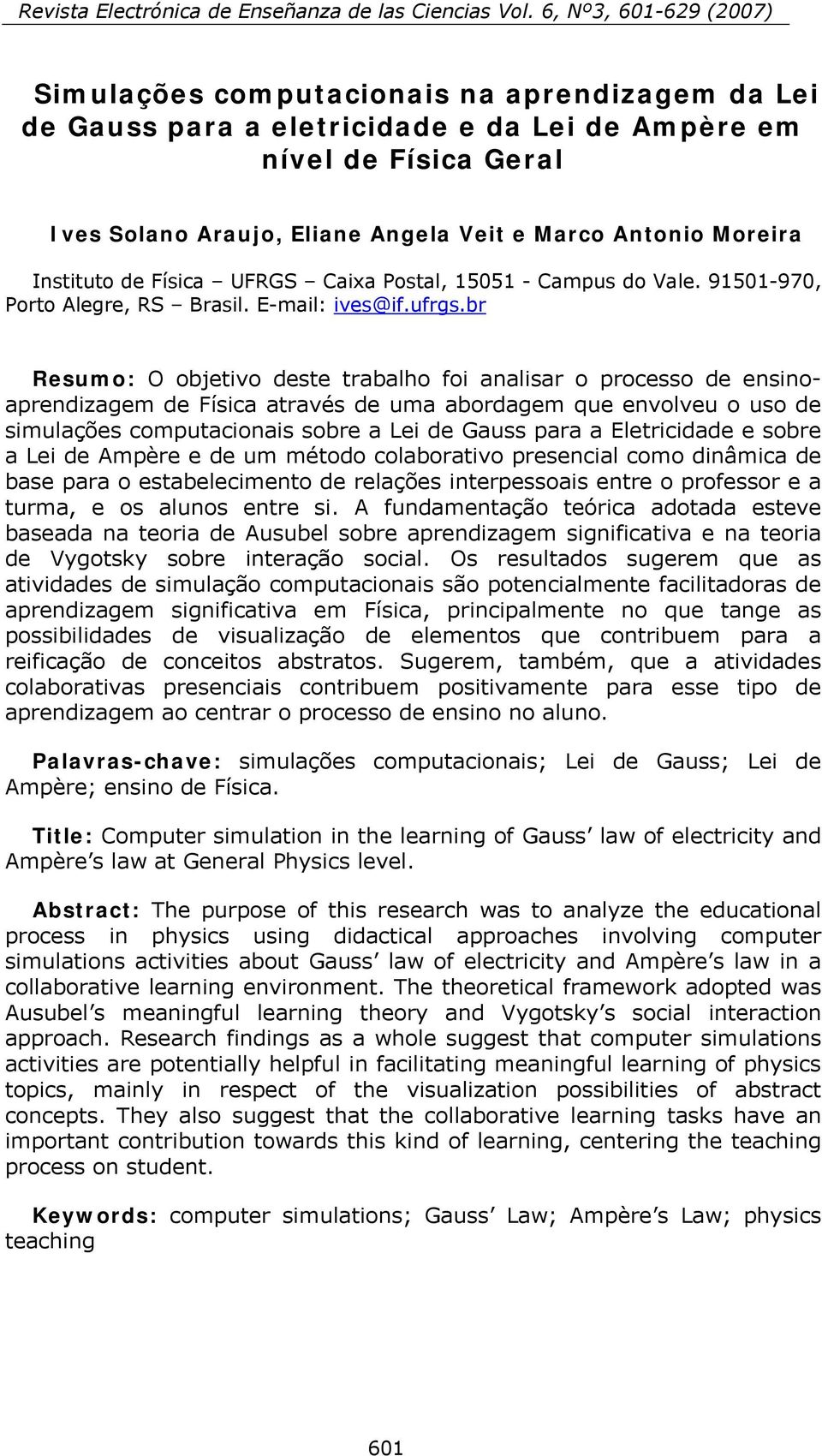 br Resumo: O objetivo deste trabalho foi analisar o processo de ensinoaprendizagem de Física através de uma abordagem que envolveu o uso de simulações computacionais sobre a Lei de Gauss para a