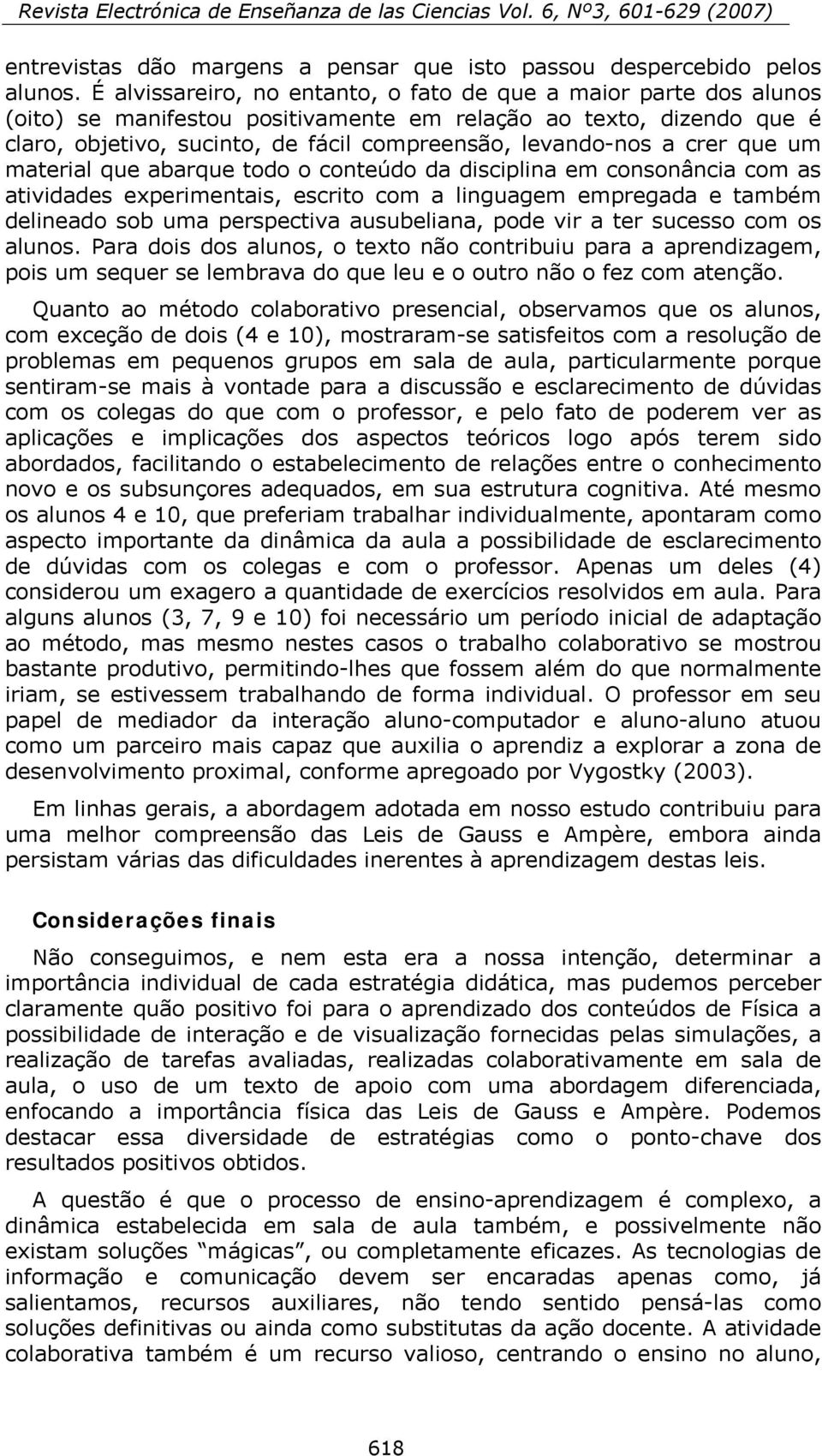 crer que um material que abarque todo o conteúdo da disciplina em consonância com as atividades experimentais, escrito com a linguagem empregada e também delineado sob uma perspectiva ausubeliana,