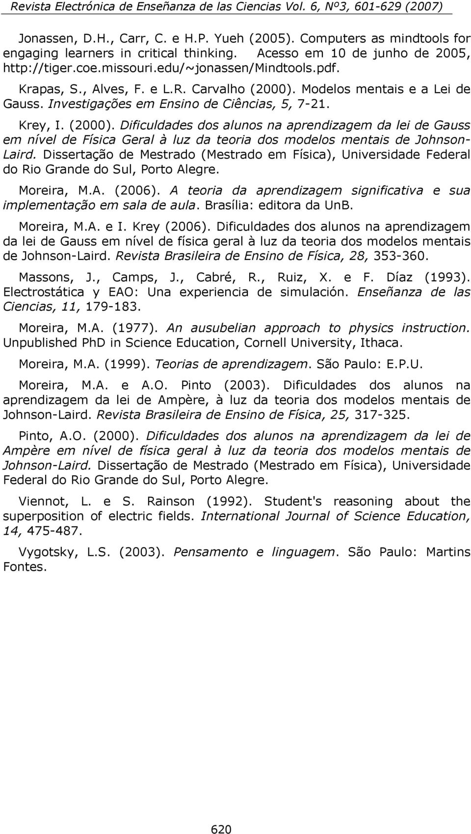 Dissertação de Mestrado (Mestrado em Física), Universidade Federal do Rio Grande do Sul, Porto Alegre. Moreira, M.A. (2006). A teoria da aprendizagem significativa e sua implementação em sala de aula.