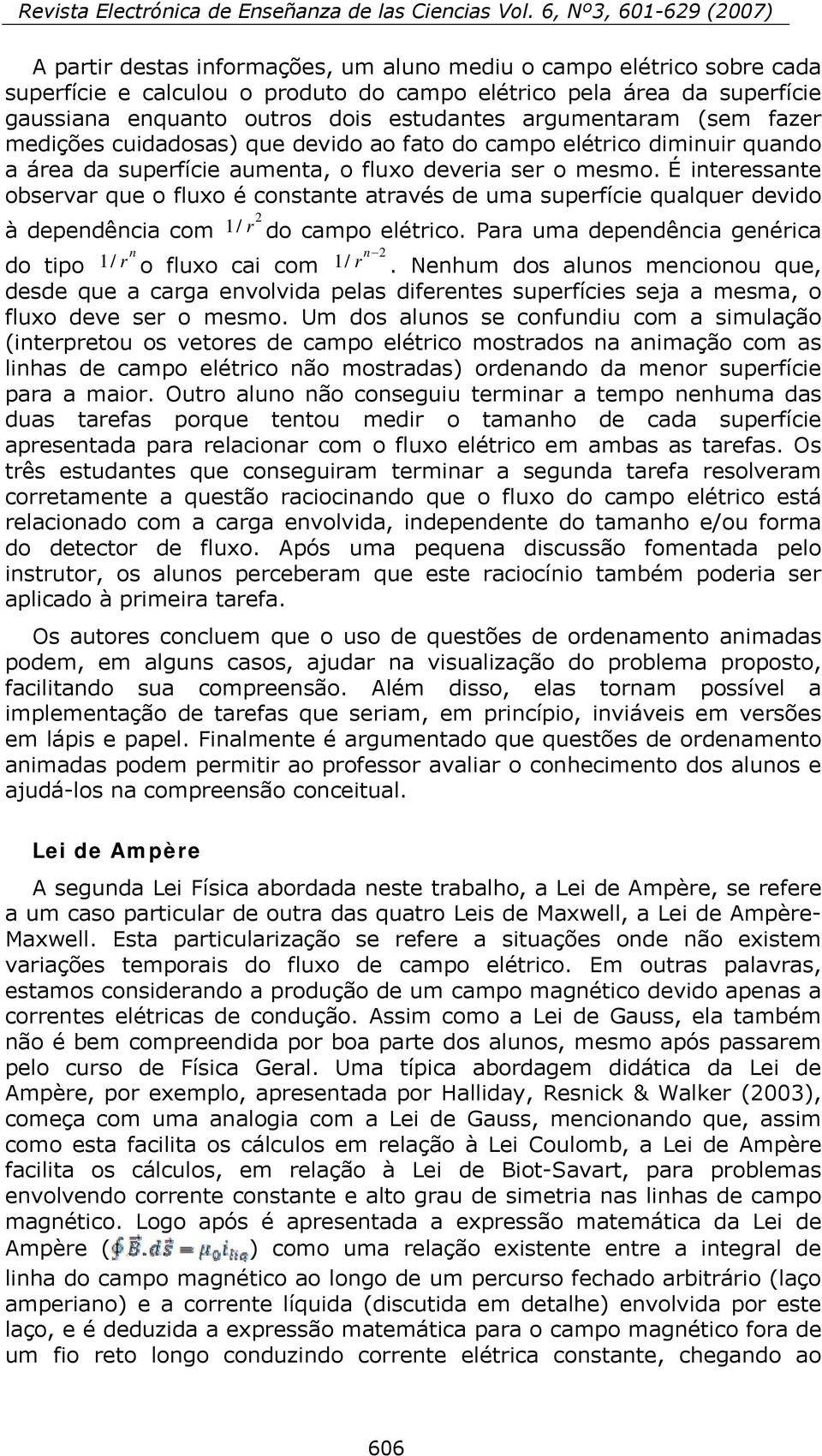 É interessante observar que o fluxo é constante através de uma superfície qualquer devido 2 à dependência com 1/r do campo elétrico.