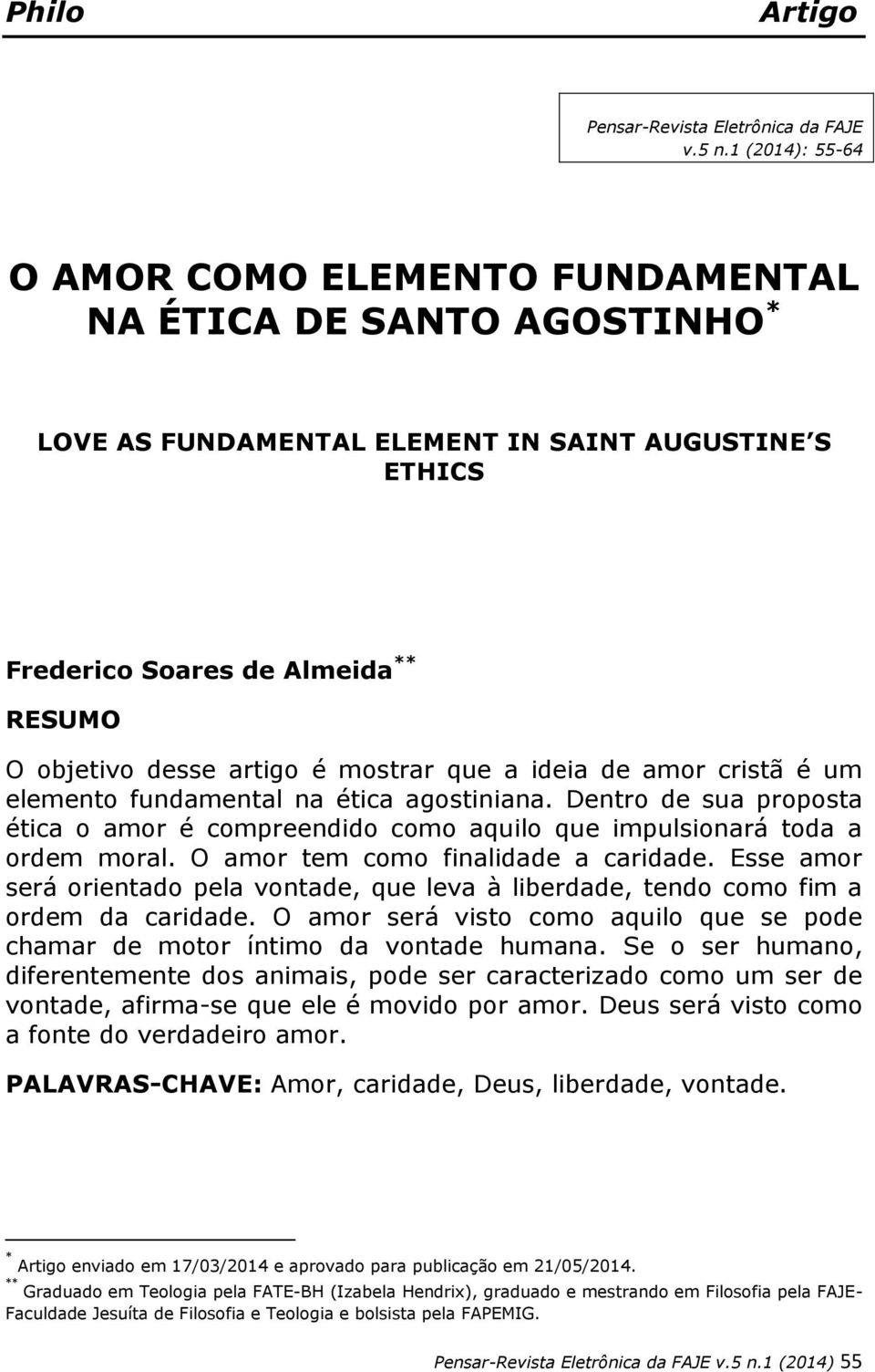 mostrar que a ideia de amor cristã é um elemento fundamental na ética agostiniana. Dentro de sua proposta ética o amor é compreendido como aquilo que impulsionará toda a ordem moral.