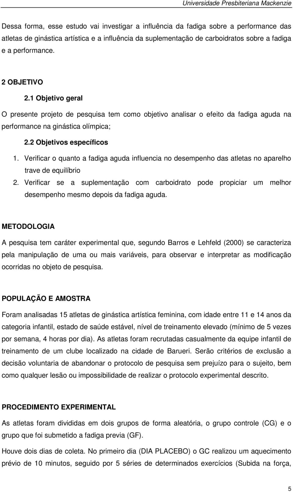 2 Objetivos específicos 1. Verificar o quanto a fadiga aguda influencia no desempenho das atletas no aparelho trave de equilíbrio 2.