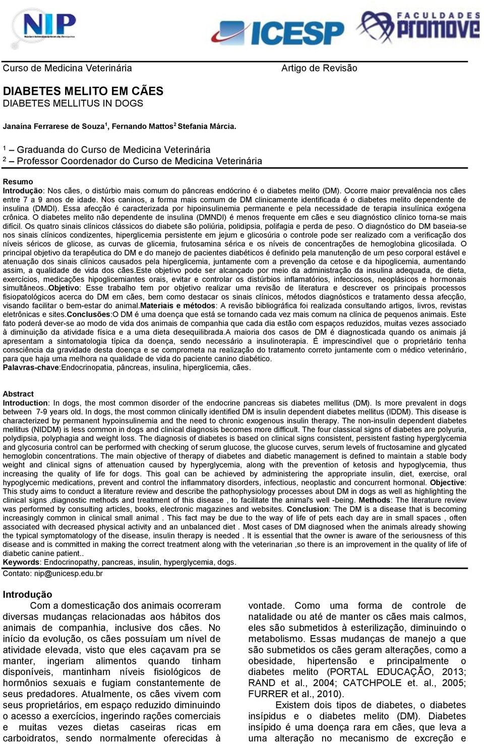 (DM). Ocorre maior prevalência nos cães entre 7 a 9 anos de idade. Nos caninos, a forma mais comum de DM clinicamente identificada é o diabetes melito dependente de insulina (DMDI).