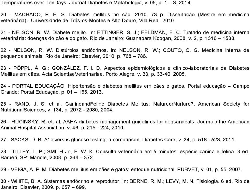 Tratado de medicina interna veterinária: doenças do cão e do gato. Rio de Janeiro: Guanabara Koogan, 2008. v. 2, p. 1516 1538. 22 - NELSON, R. W. Distúrbios endócrinos. In: NELSON, R. W.; COUTO, C. G. Medicina interna de pequenos animais.