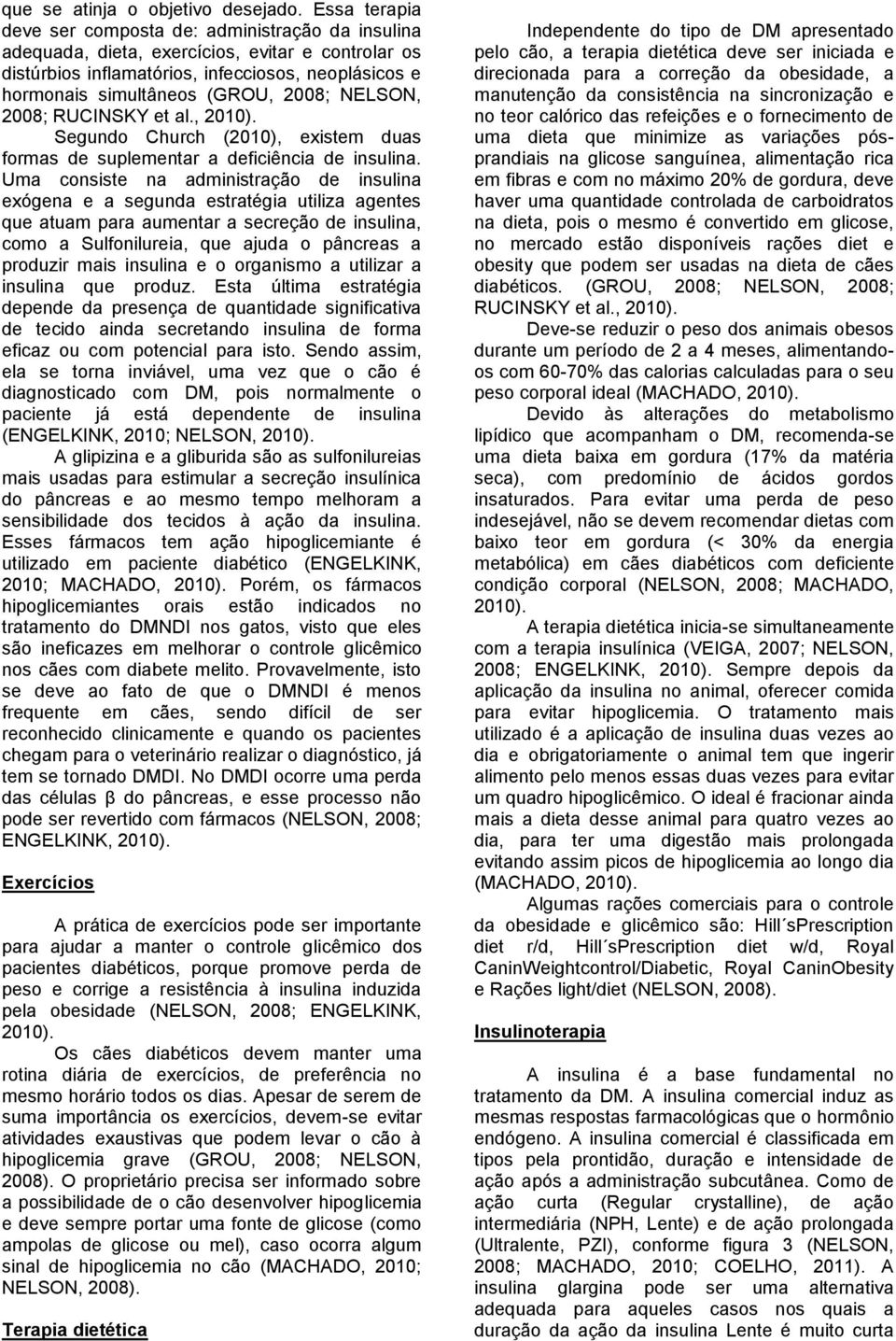 NELSON, 2008; RUCINSKY et al., 2010). Segundo Church (2010), existem duas formas de suplementar a deficiência de insulina.