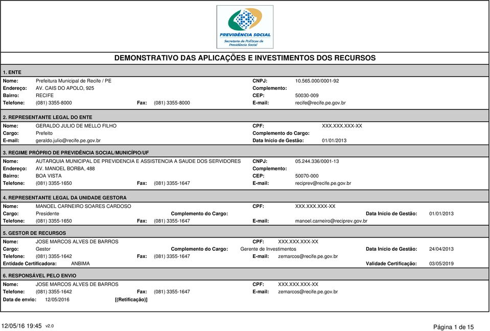 REPRESENTANTE LEGAL DO ENTE Nome: Cargo: E-mail: GERALDO JULIO DE MELLO FILHO Prefeito geraldo.julio@recife.pe.gov.br CPF: Complemento do Cargo: Data Início de Gestão: XXX.XXX.XXX-XX 01/01/2013 3.