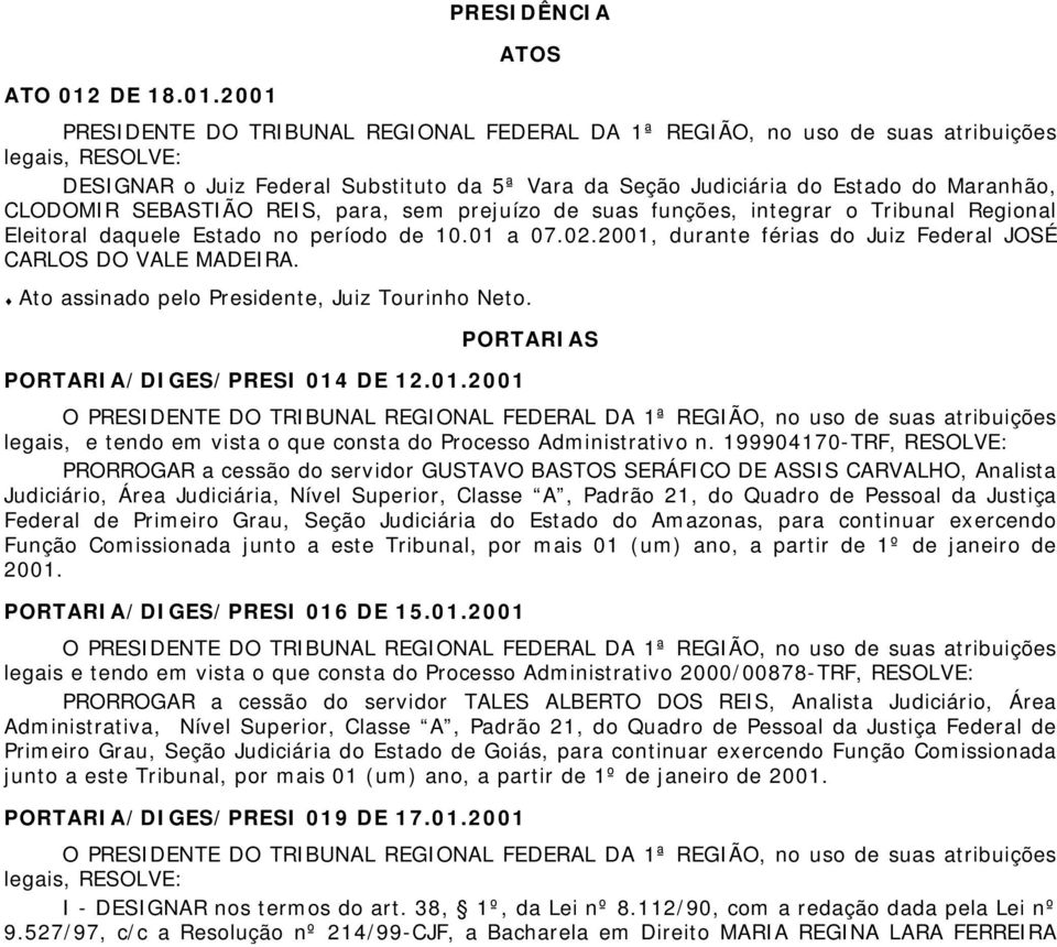 2001 PRESIDENTE DO TRIBUNAL REGIONAL FEDERAL DA 1ª REGIÃO, no uso de suas atribuições legais, RESOLVE: DESIGNAR o Juiz Federal Substituto da 5ª Vara da Seção Judiciária do Estado do Maranhão,