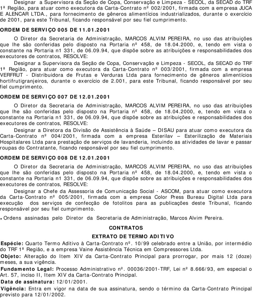 para este Tribunal, ficando responsável por seu fiel cumprimento. ORDEM DE SERVIÇO 005 DE 11.01.