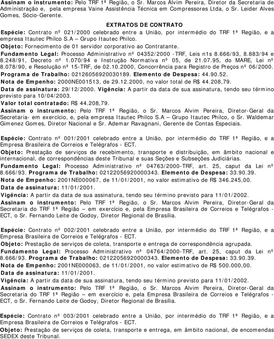 Objeto: Fornecimento de 01 servidor corporativo ao Contratante. Fundamento Legal: Processo Administrativo nº 04352/2000 -TRF, Leis n1s 8.666/93, 8.883/94 e 8.248/91, Decreto nº 1.