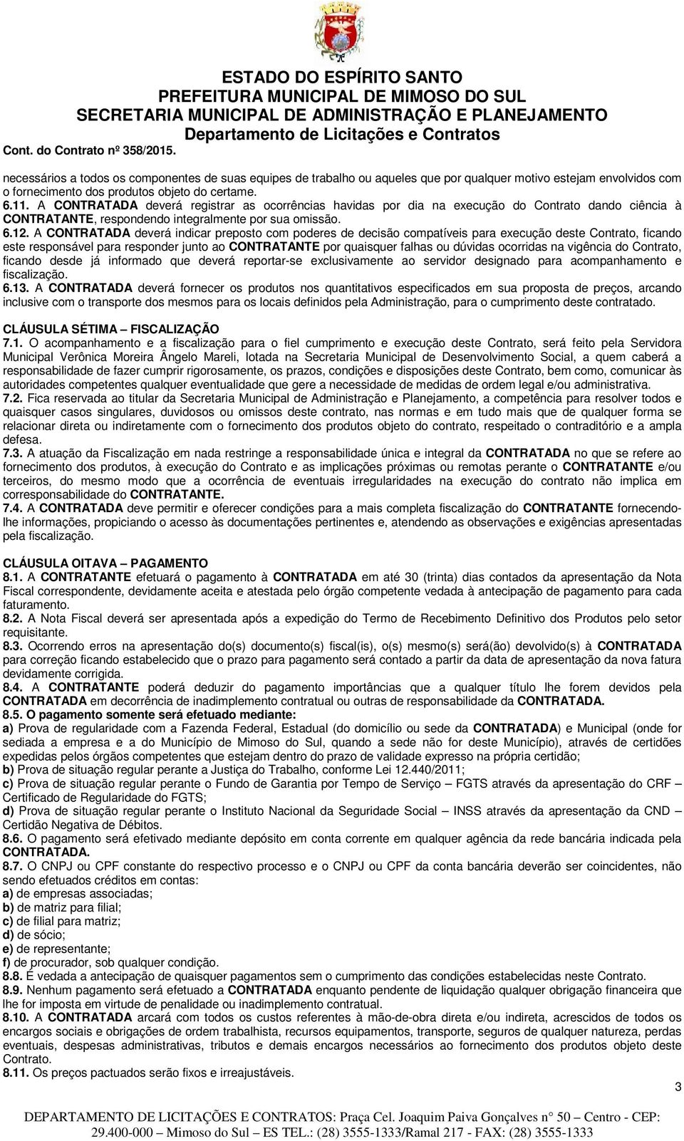 A CONTRATADA deverá indicar preposto com poderes de decisão compatíveis para execução deste Contrato, ficando este responsável para responder junto ao CONTRATANTE por quaisquer falhas ou dúvidas