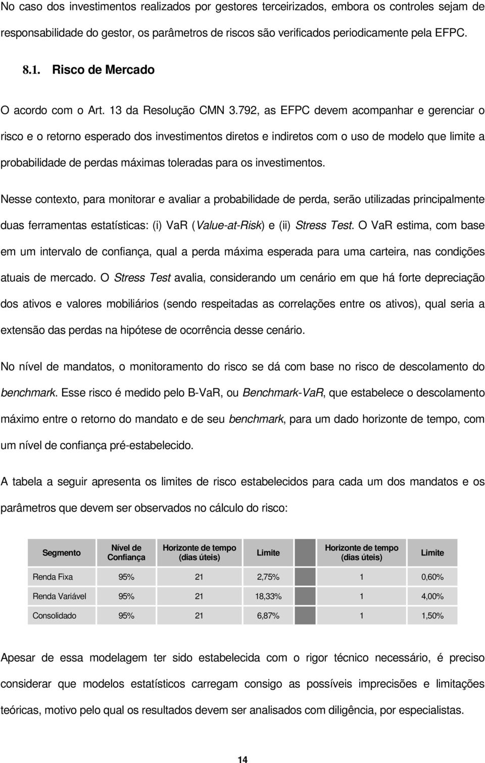 792, as EFPC devem acompanhar e gerenciar o risco e o retorno esperado dos investimentos diretos e indiretos com o uso de modelo que limite a probabilidade de perdas máximas toleradas para os