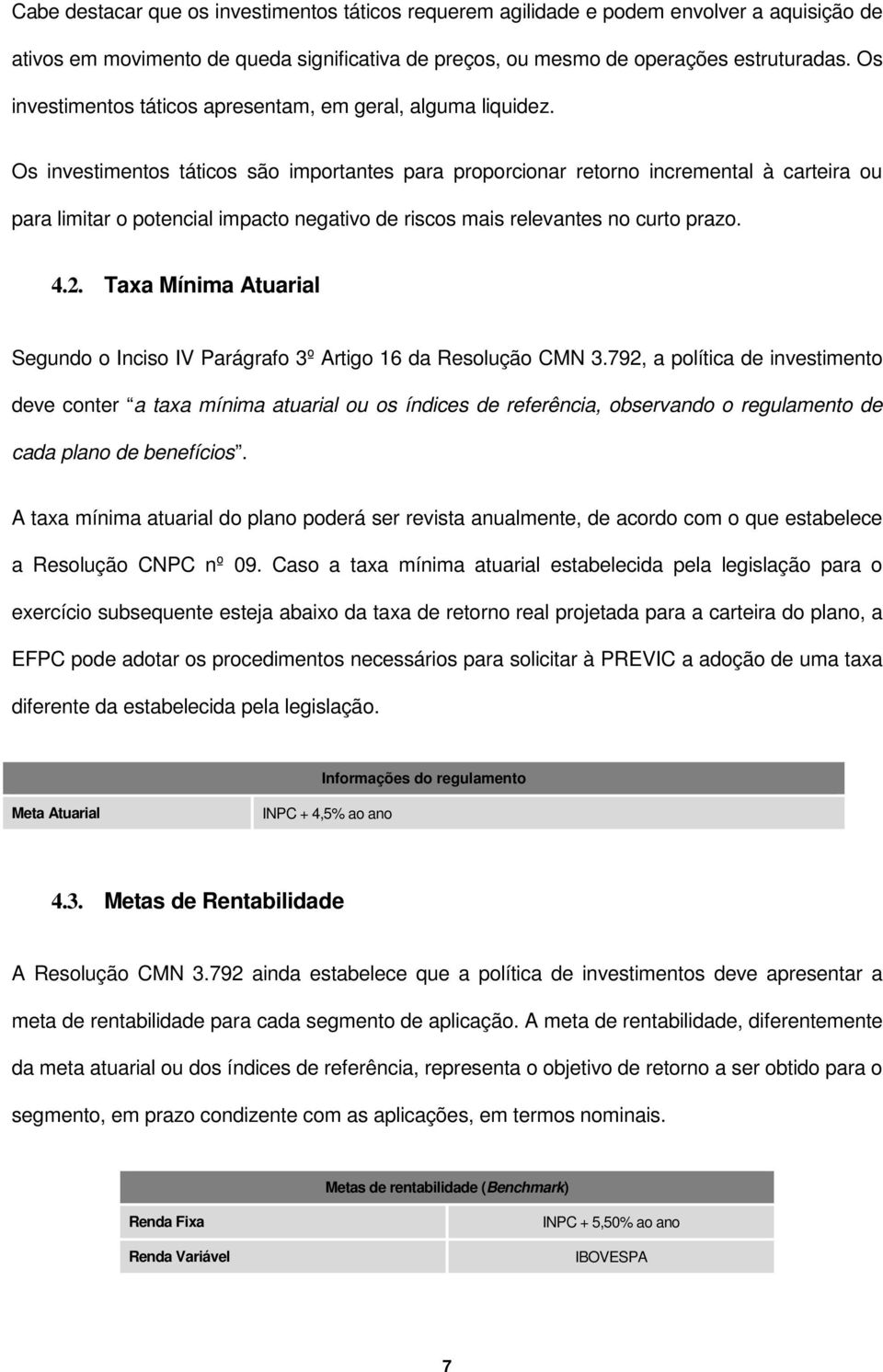 Os investimentos táticos são importantes para proporcionar retorno incremental à carteira ou para limitar o potencial impacto negativo de riscos mais relevantes no curto prazo. 4.2.