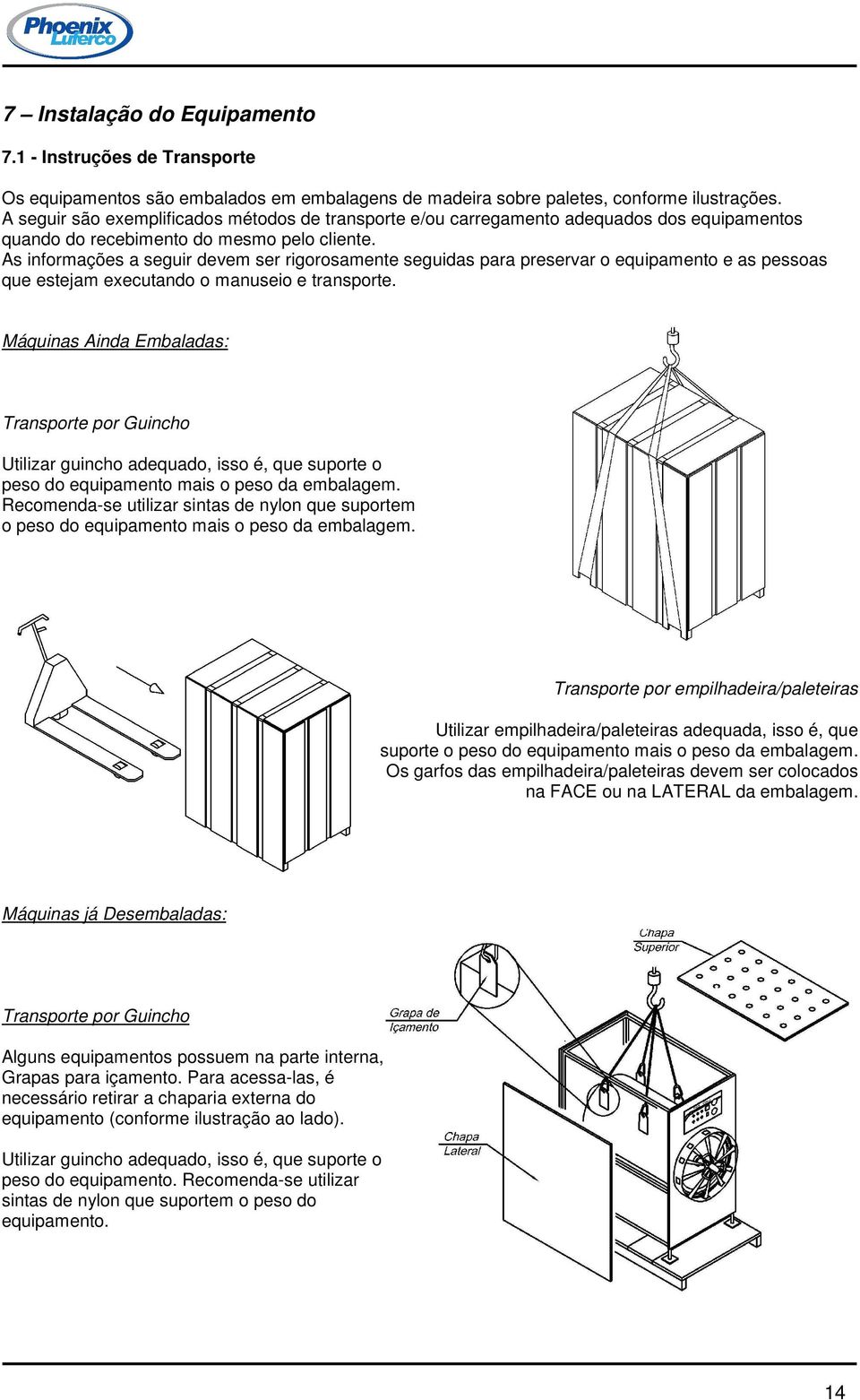 As informações a seguir devem ser rigorosamente seguidas para preservar o equipamento e as pessoas que estejam executando o manuseio e transporte.