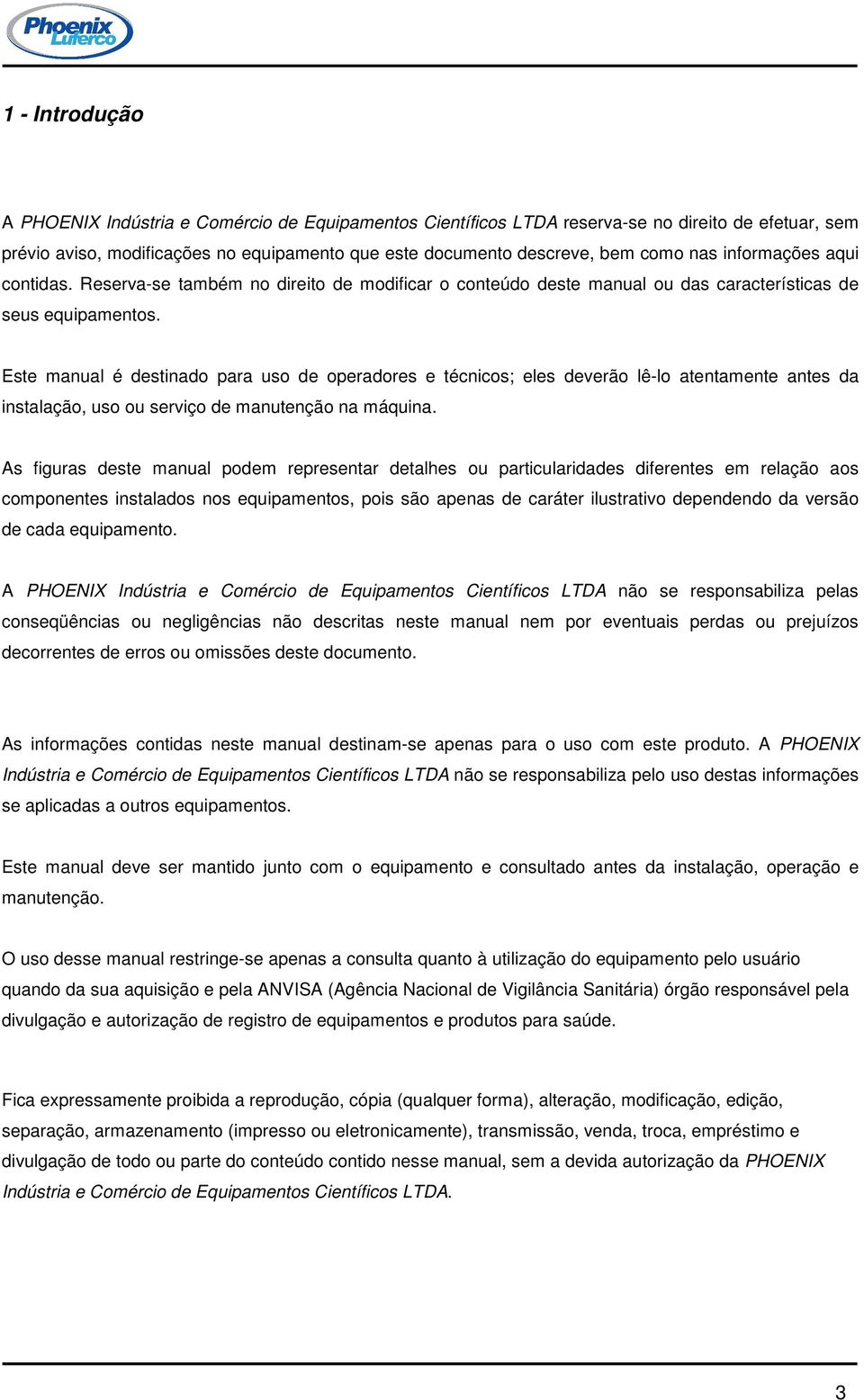 Este manual é destinado para uso de operadores e técnicos; eles deverão lê-lo atentamente antes da instalação, uso ou serviço de manutenção na máquina.