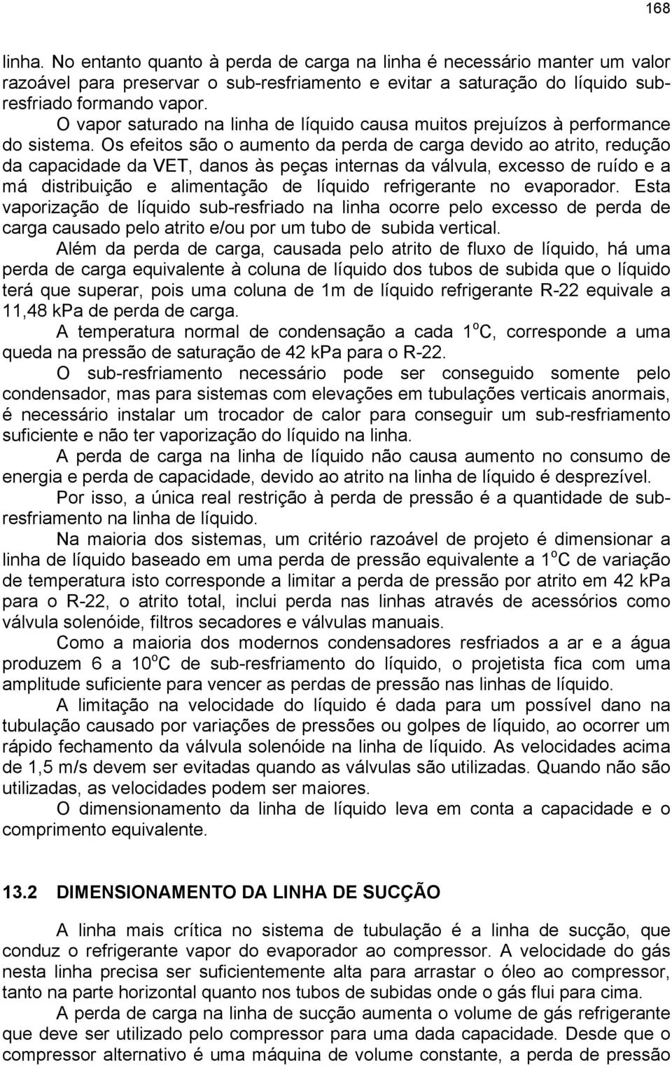 Os efeitos são o aumento da perda de carga devido ao atrito, redução da capacidade da VET, danos às peças internas da válvula, excesso de ruído e a má distribuição e alimentação de líquido